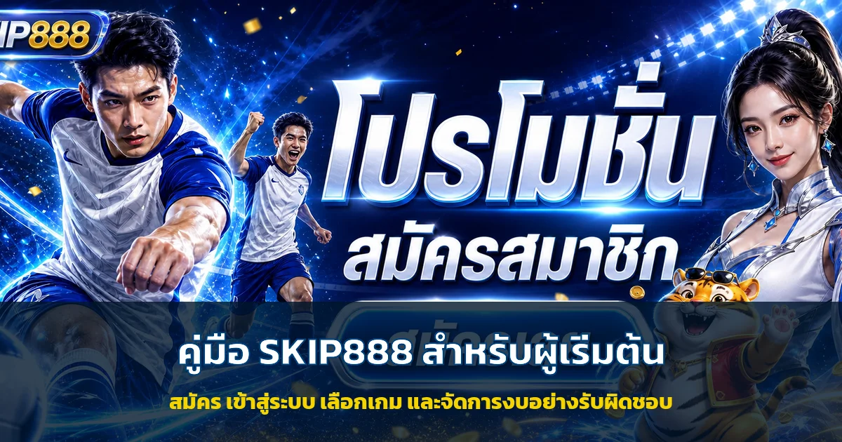 SKIP888 คู่มือมือใหม่ สมัคร เข้าเล่น และจัดการงบ